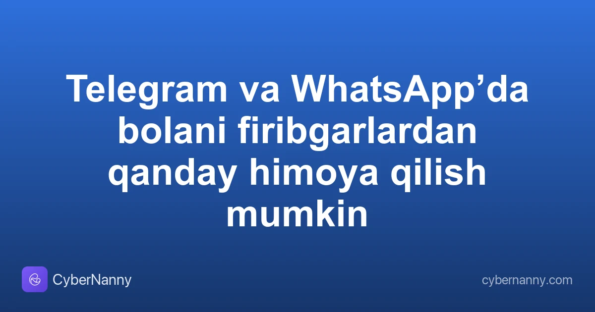 Telegram va WhatsApp’da bolani firibgarlardan qanday himoya qilish mumkin